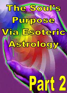 The Soul's Purpose via Esoteric Astrology - Part 2