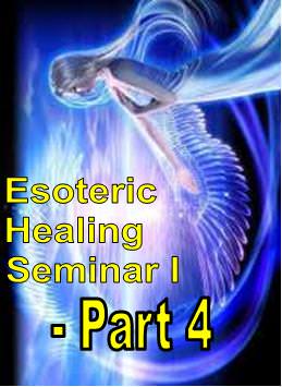 Esoteric Healing Seminar I - Part 4