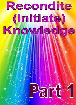 Recondite (Initiate) Knowledge Part 1