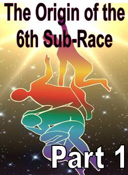 The Origin of the 6th Sub-Race - Part 1