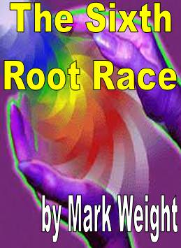 The Sixth Root Race by Mark Weight