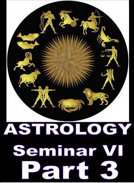 Astrology Seminar VI - Part 3 Astrology Seminar VI - Part 3