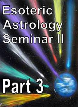 Esoteric Astrology Seminar II Part 3 - Click Image to Close