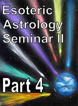 Esoteric Astrology Seminar II Part 4