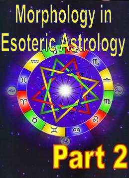 Morphology in Esoteric Astrology - Part 2