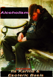 Alcoholism - Its Karma and Esoteric Basis Alcoholism - Its Karma and Esoteric Basis