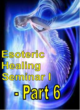 Esoteric Healing Seminar I - Part 6