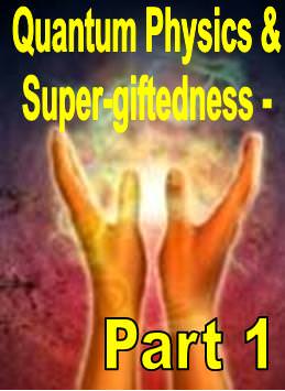 Quantum Physics and Super-giftedness - Part 1 - Click Image to Close